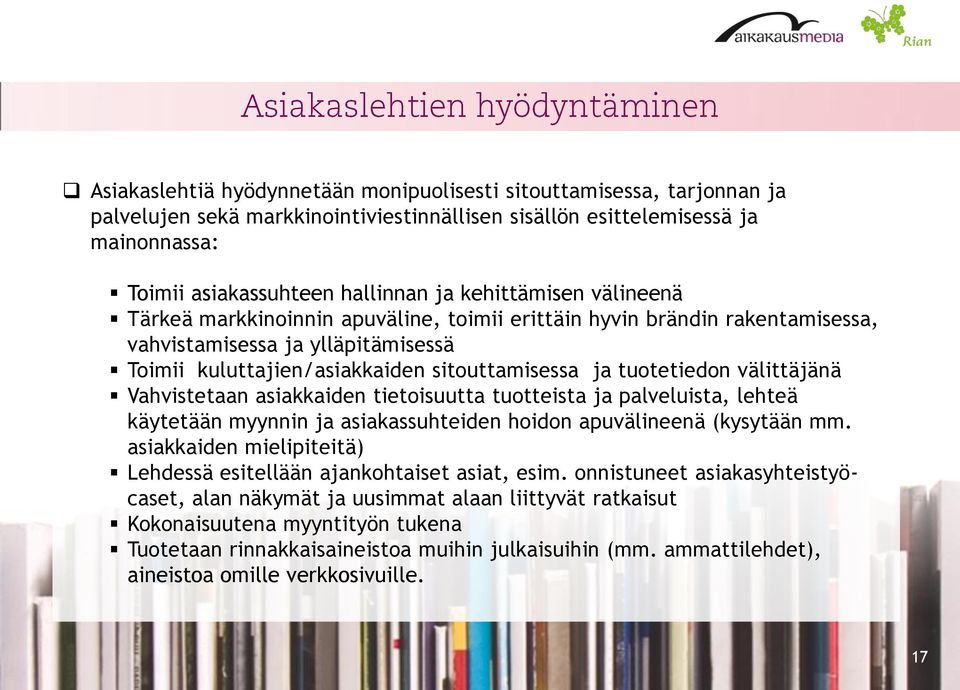 välittäjänä Vahvistetaan asiakkaiden tietoisuutta tuotteista ja palveluista, lehteä käytetään myynnin ja asiakassuhteiden hoidon apuvälineenä (kysytään mm.