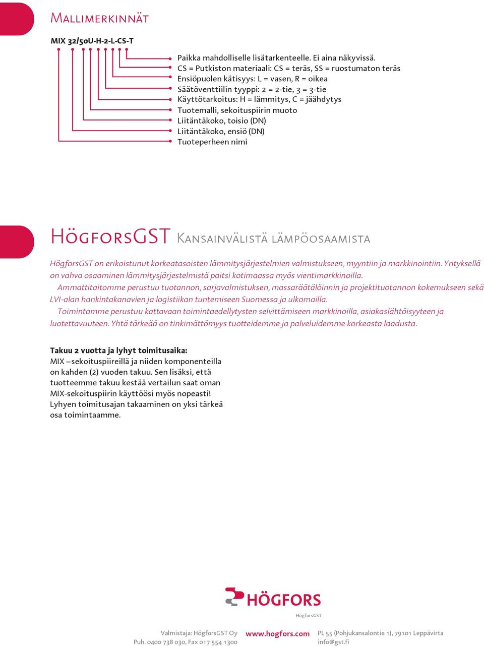 Tuotemalli, sekoituspiirin muoto Liitäntäkoko, toisio (DN) Liitäntäkoko, ensiö (DN) Tuoteperheen nimi HögforsGST Kansainvälistä lämpöosaamista HögforsGST on erikoistunut korkeatasoisten