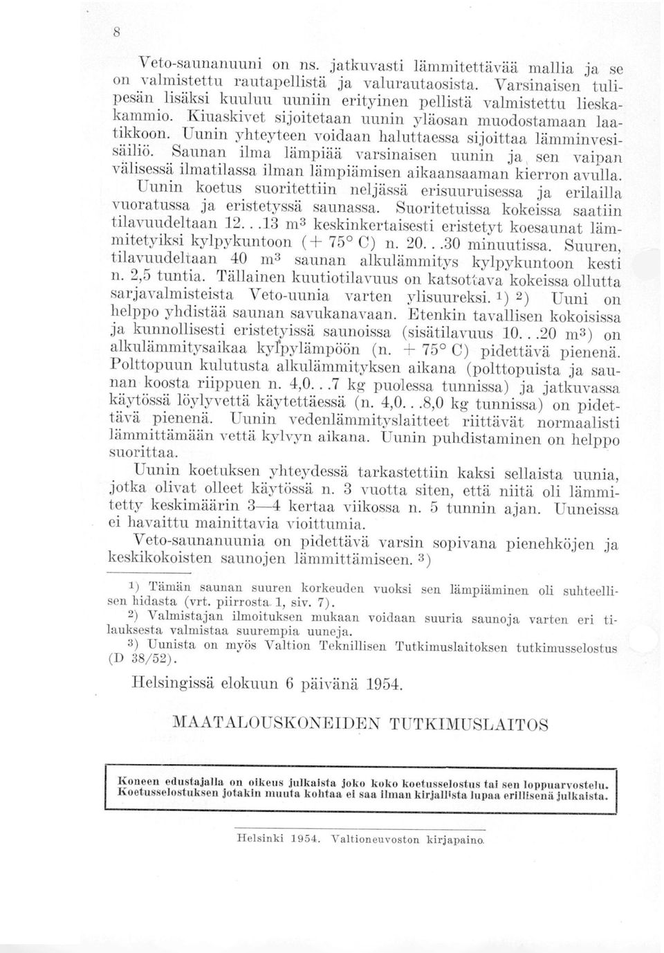 Saunan ilma lämpiää varsinaisen uunin ja, sen vaipan välisessä ilmatilassa ilman lämpiämisen aikaansaaman kierron avulla.