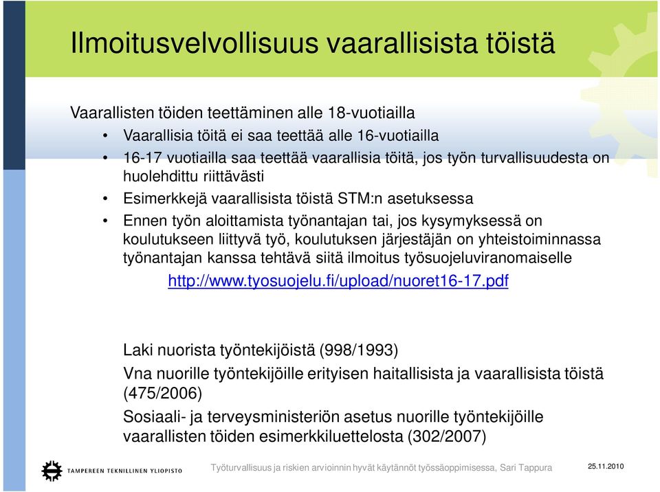 koulutuksen järjestäjän on yhteistoiminnassa työnantajan kanssa tehtävä siitä ilmoitus työsuojeluviranomaiselle http://www.tyosuojelu.fi/upload/nuoret16-17.