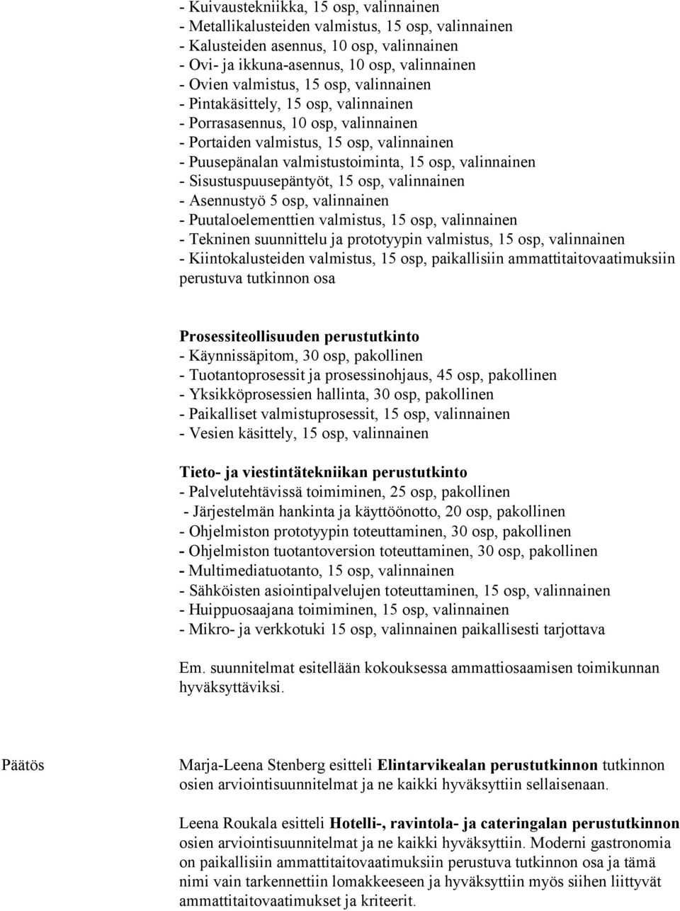 Sisustuspuusepäntyöt, 15 osp, valinnainen - Asennustyö 5 osp, valinnainen - Puutaloelementtien valmistus, 15 osp, valinnainen - Tekninen suunnittelu ja prototyypin valmistus, 15 osp, valinnainen -