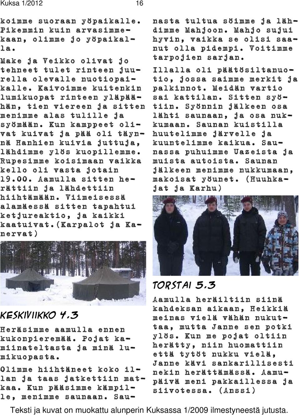 Kun kamppeet olivat kuivat ja pää oli täynnä Hanhien kuivia juttuja, lähdimme ylös kuopillemme. Rupesimme koisimaan vaikka kello oli vasta jotain 19.00.