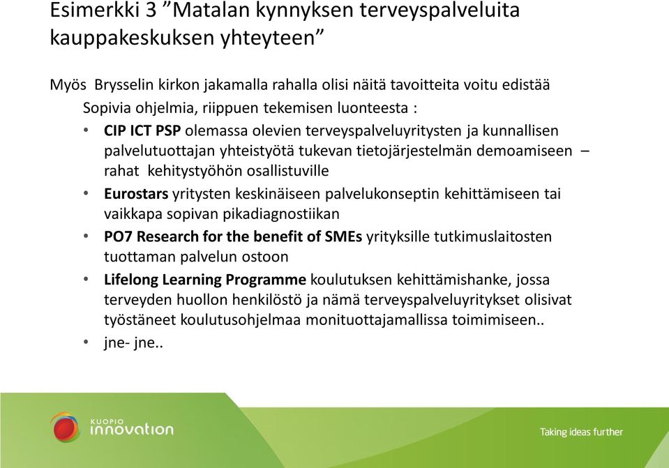 yritysten keskinäiseen palvelukonseptin kehittämiseen tai vaikkapa sopivan pikadiagnostiikan PO7 Research for the benefit of SMEs yrityksille tutkimuslaitosten tuottaman palvelun ostoon