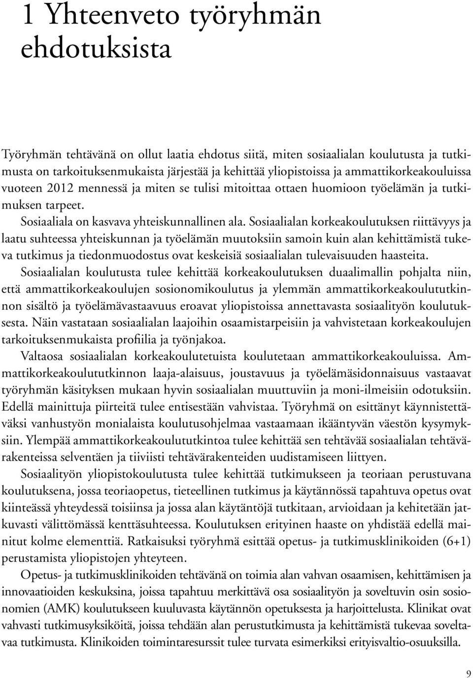 Sosiaalialan korkeakoulutuksen riittävyys ja laatu suhteessa yhteiskunnan ja työelämän muutoksiin samoin kuin alan kehittämistä tukeva tutkimus ja tiedonmuodostus ovat keskeisiä sosiaalialan