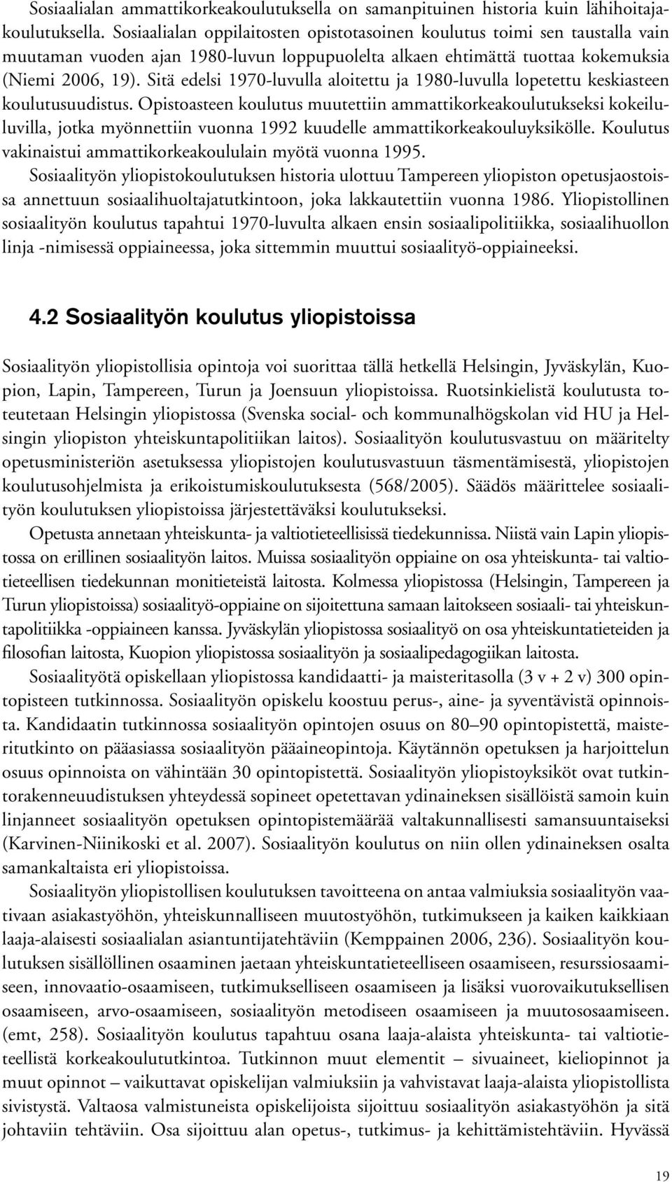 Sitä edelsi 1970-luvulla aloitettu ja 1980-luvulla lopetettu keskiasteen koulutusuudistus.