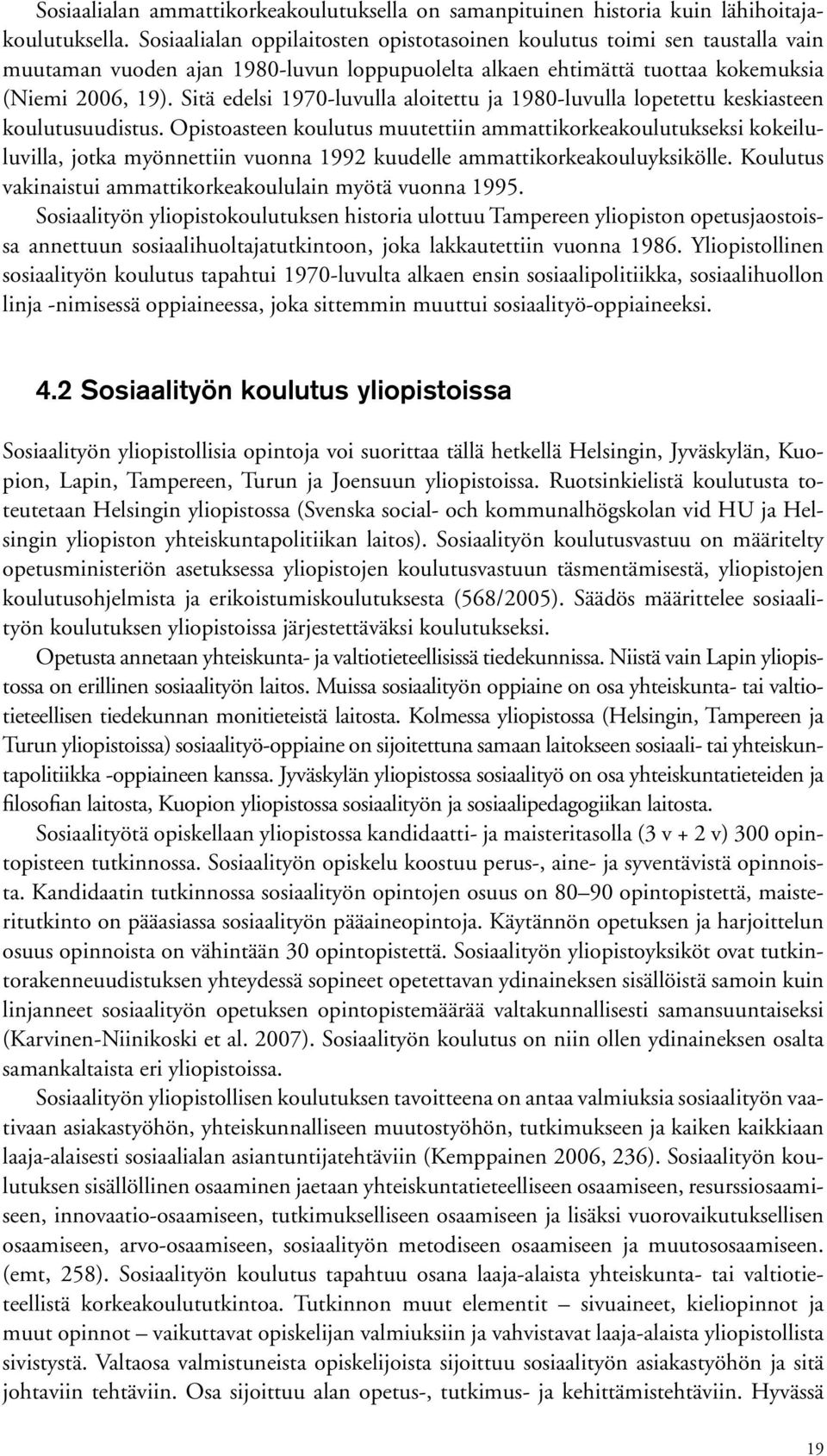 Sitä edelsi 1970-luvulla aloitettu ja 1980-luvulla lopetettu keskiasteen koulutusuudistus.