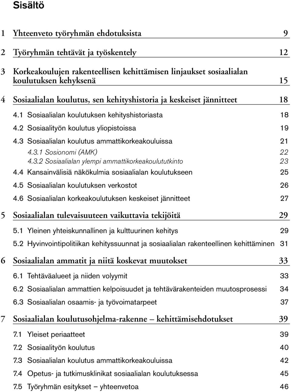 3 Sosiaalialan koulutus ammattikorkeakouluissa 21 4.3.1 Sosionomi (AMK) 22 4.3.2 Sosiaalialan ylempi ammattikorkeakoulututkinto 23 4.4 Kansainvälisiä näkökulmia sosiaalialan koulutukseen 25 4.