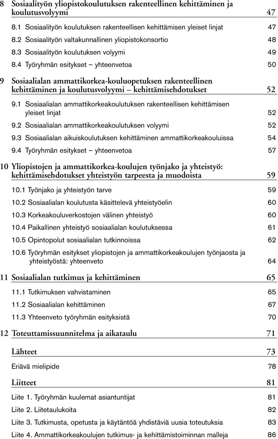 4 Työryhmän esitykset yhteenvetoa 50 9 Sosiaalialan ammattikorkea-kouluopetuksen rakenteellinen kehittäminen ja koulutusvolyymi kehittämisehdotukset 52 9.