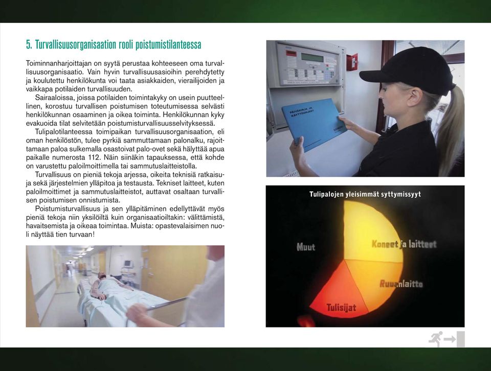 Sairaaloissa, joissa potilaiden toimintakyky on usein puutteellinen, korostuu turvallisen poistumisen toteutumisessa selvästi henkilökunnan osaaminen ja oikea toiminta.