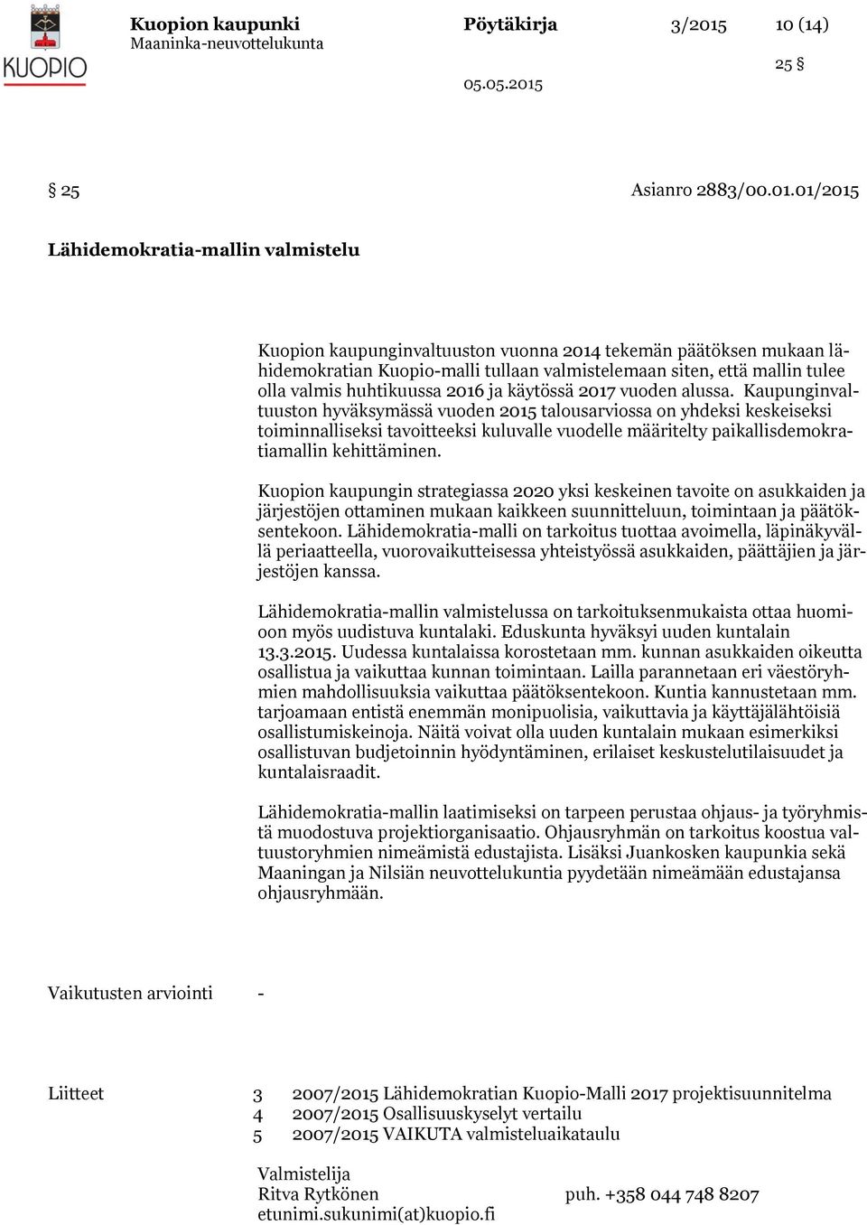 01/2015 Lähidemokratia-mallin valmistelu Kuopion kaupunginvaltuuston vuonna 2014 tekemän päätöksen mukaan lähidemokratian Kuopio-malli tullaan valmistelemaan siten, että mallin tulee olla valmis