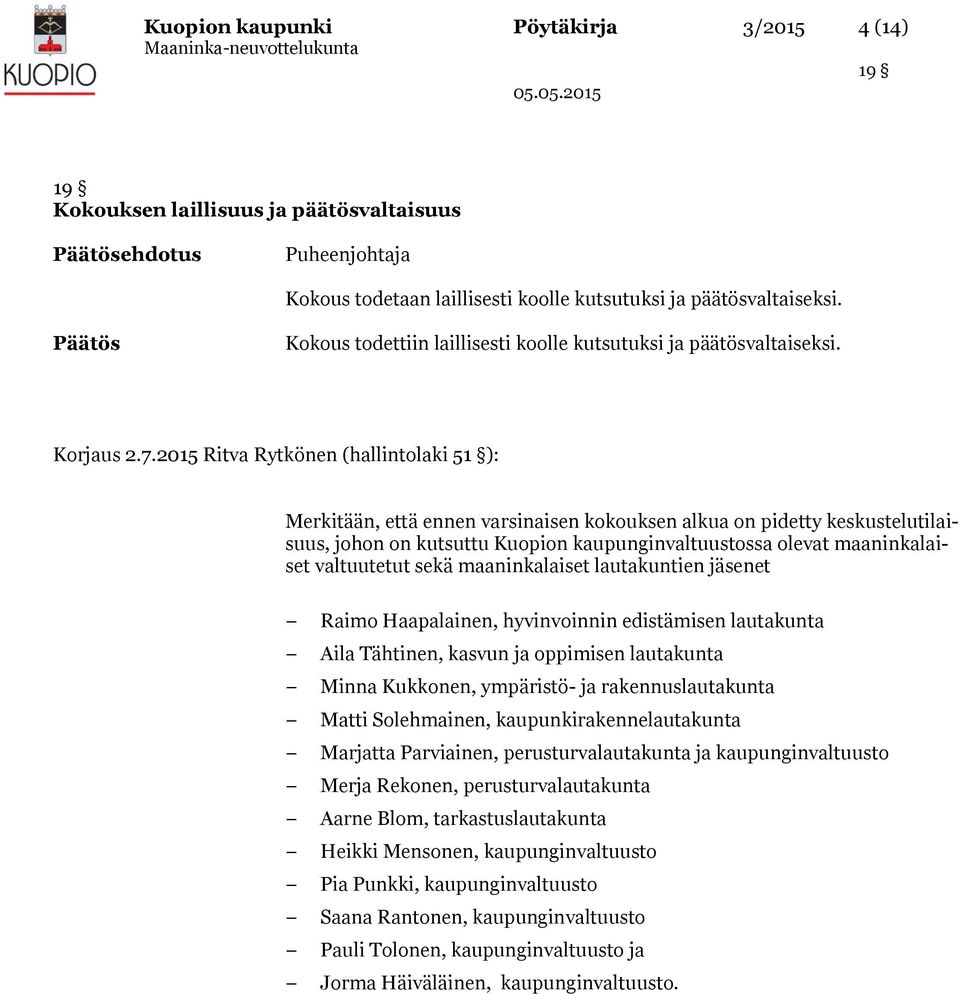 2015 Ritva Rytkönen (hallintolaki 51 ): Merkitään, että ennen varsinaisen kokouksen alkua on pidetty keskustelutilaisuus, johon on kutsuttu Kuopion kaupunginvaltuustossa olevat maaninkalaiset