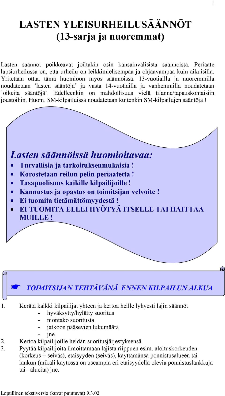 13-vuotiailla ja nuoremmilla noudatetaan lasten sääntöjä ja vasta 14-vuotiailla ja vanhemmilla noudatetaan oikeita sääntöjä. Edelleenkin on mahdollisuus vielä tilanne/tapauskohtaisiin joustoihin.