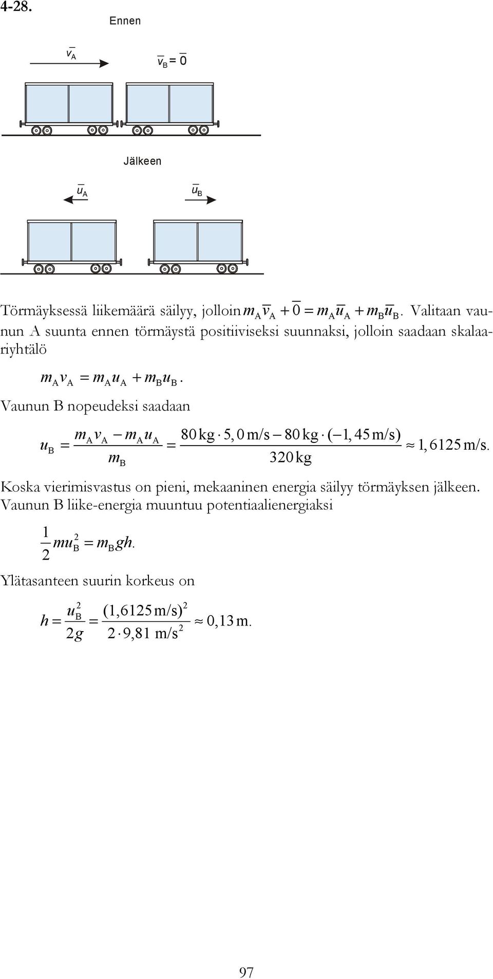 Vann B nopedeksi saadaan m 80 kg 5,0 m/s 80 kg (, 45m/s) A A A A B = = mb 30kg,65m/s.