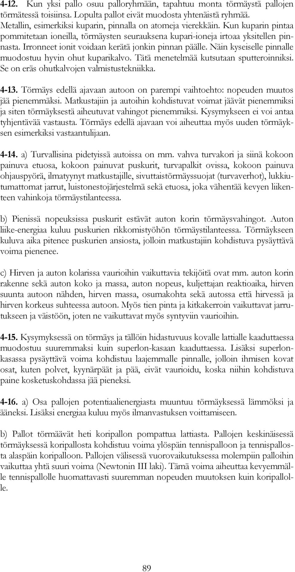 Näin kyseiselle pinnalle modost hyvin oht kparikalvo. Tätä menetelmää ktstaan sptteroinniksi. Se on eräs ohtkalvojen valmiststekniikka. 4-3.