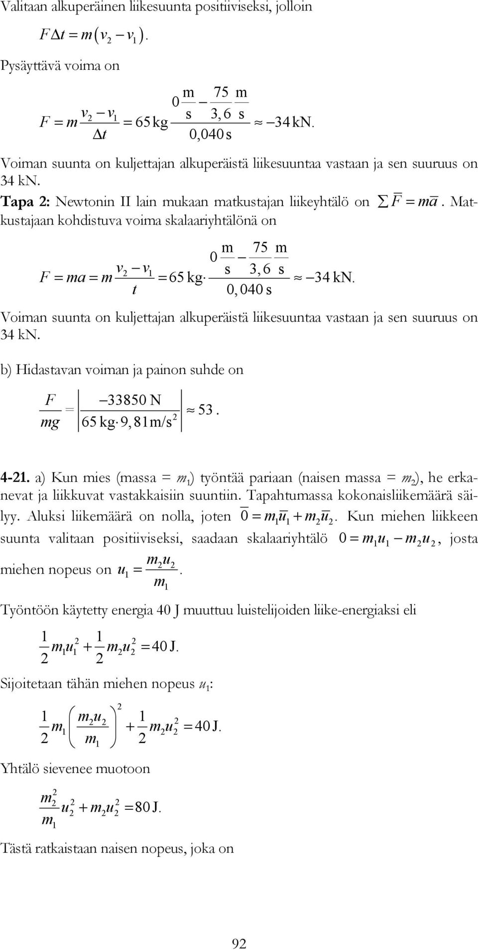 Matkstajaan kohdistva voima skalaariyhtälönä on m 75 m 0 s 3,6 s = = = 65 kg 34 kn. 0,040 s v v F ma m t Voiman snta on kljettajan alkperäistä liikesntaa vastaan ja sen srs on 34 kn.