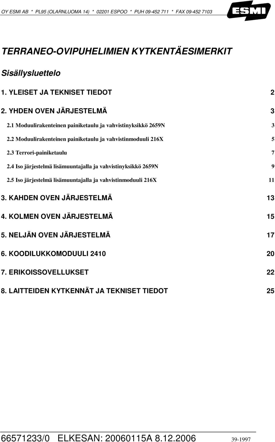 3 errori-paiiketaulu 7.4 Iso järjestelmä lisämuutajalla ja vahvistiyksikkö 9N 9. Iso järjestelmä lisämuutajalla ja vahvistimoduuli X 3.