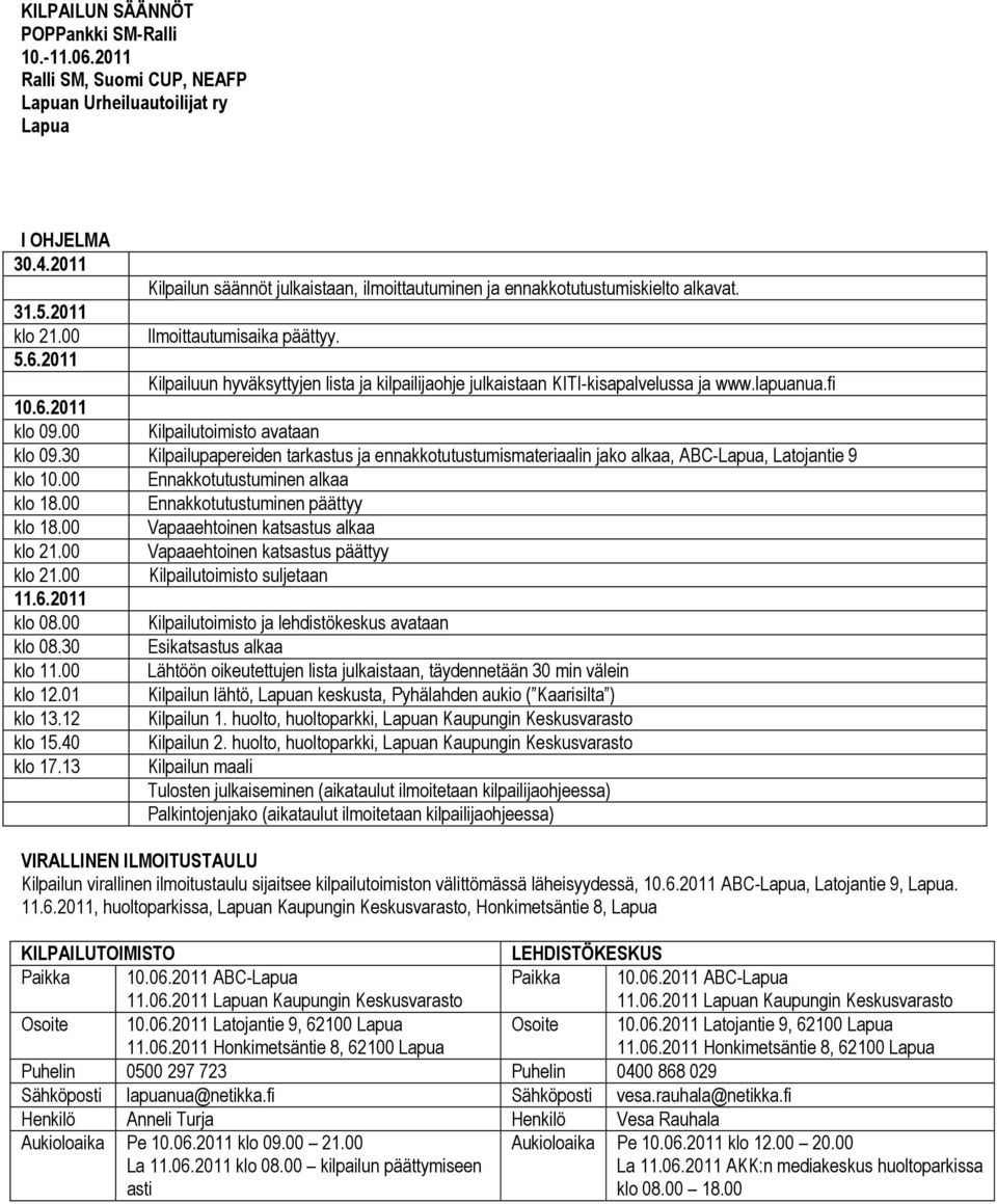 2011 Kilpailuun hyväksyttyjen lista ja kilpailijaohje julkaistaan KITI-kisapalvelussa ja www.lapuanua.fi 10.6.2011 klo 09.00 Kilpailutoimisto avataan klo 09.