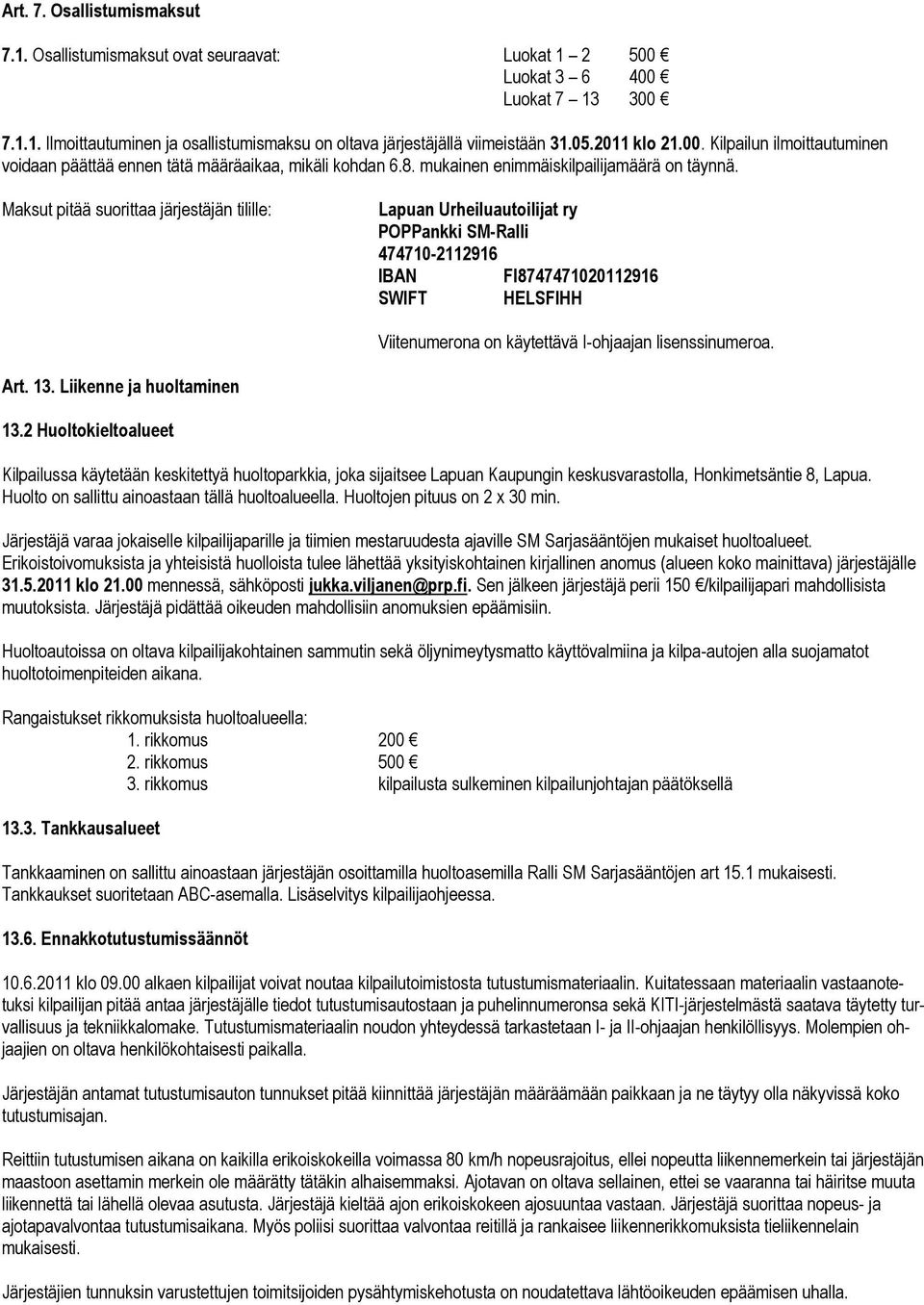 Maksut pitää suorittaa järjestäjän tilille: Lapuan Urheiluautoilijat ry POPPankki SM-Ralli 474710-2112916 IBAN FI8747471020112916 SWIFT HELSFIHH Viitenumerona on käytettävä I-ohjaajan lisenssinumeroa.