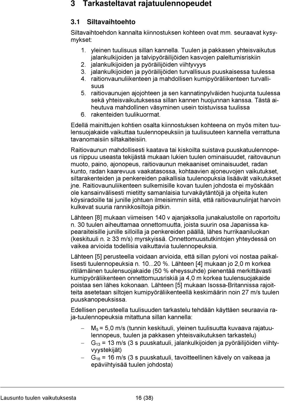 jalankulkijoiden ja pyöräilijöiden turvallisuus puuskaisessa tuulessa 4. raitionvaunuliikenteen ja mahdollisen kumipyöräliikenteen turvallisuus 5.