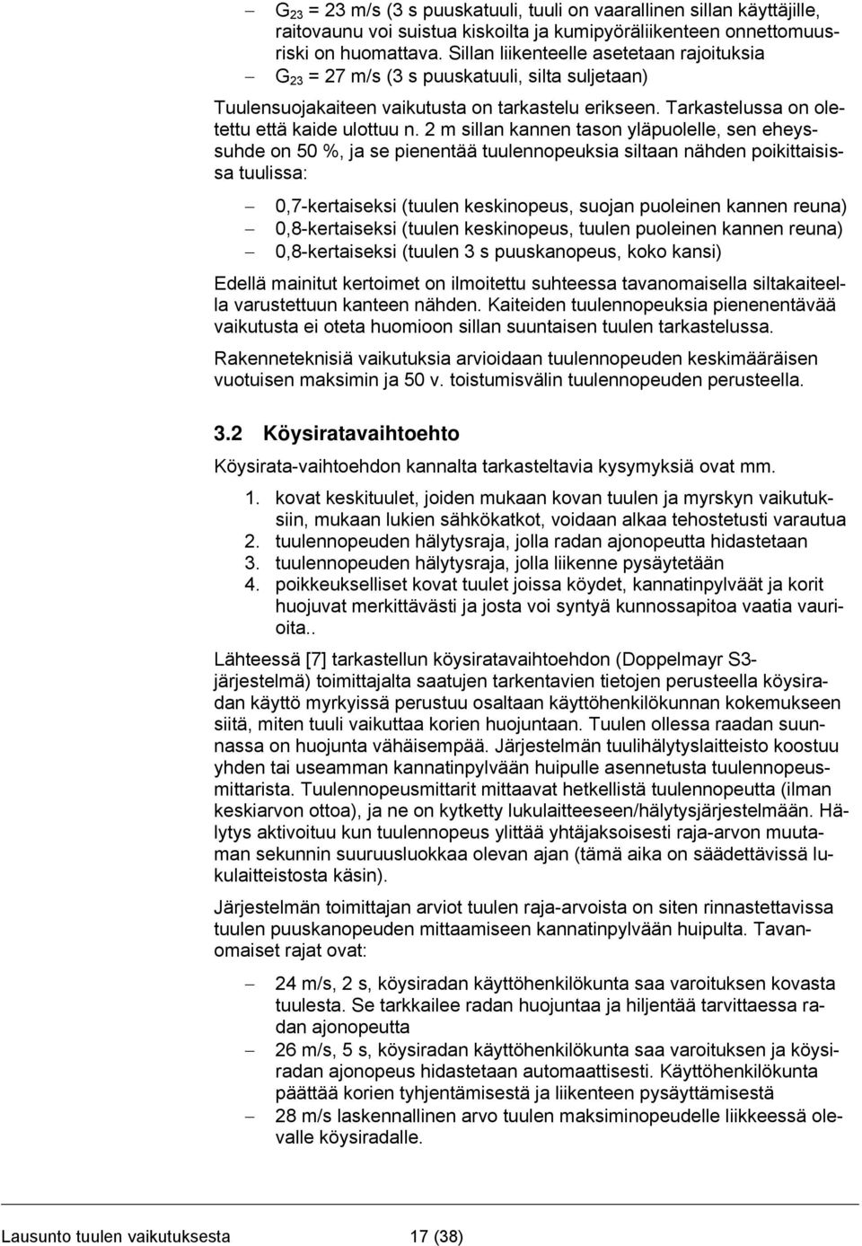 2 m sillan kannen tason yläpuolelle, sen eheyssuhde on 5 %, ja se pienentää tuulennopeuksia siltaan nähden poikittaisissa tuulissa:,7-kertaiseksi (tuulen keskinopeus, suojan puoleinen kannen