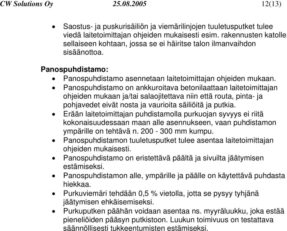 Panospuhdistamo on ankkuroitava betonilaattaan laitetoimittajan ohjeiden mukaan ja/tai salaojitettava niin että routa, pinta- ja pohjavedet eivät nosta ja vaurioita säiliöitä ja putkia.