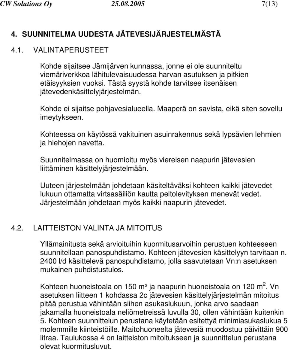 Kohteessa on käytössä vakituinen asuinrakennus sekä lypsävien lehmien ja hiehojen navetta. Suunnitelmassa on huomioitu myös viereisen naapurin jätevesien liittäminen käsittelyjärjestelmään.