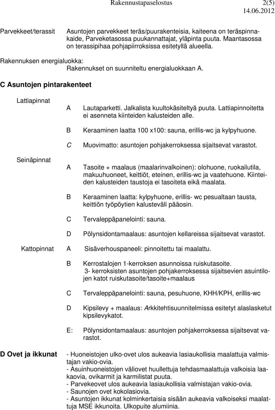 Asuntojen pintarakenteet Lattiapinnat Seinäpinnat A A D Lautaparketti. Jalkalista kuultokäsiteltyä puuta. Lattiapinnoitetta ei asenneta kiinteiden kalusteiden alle.