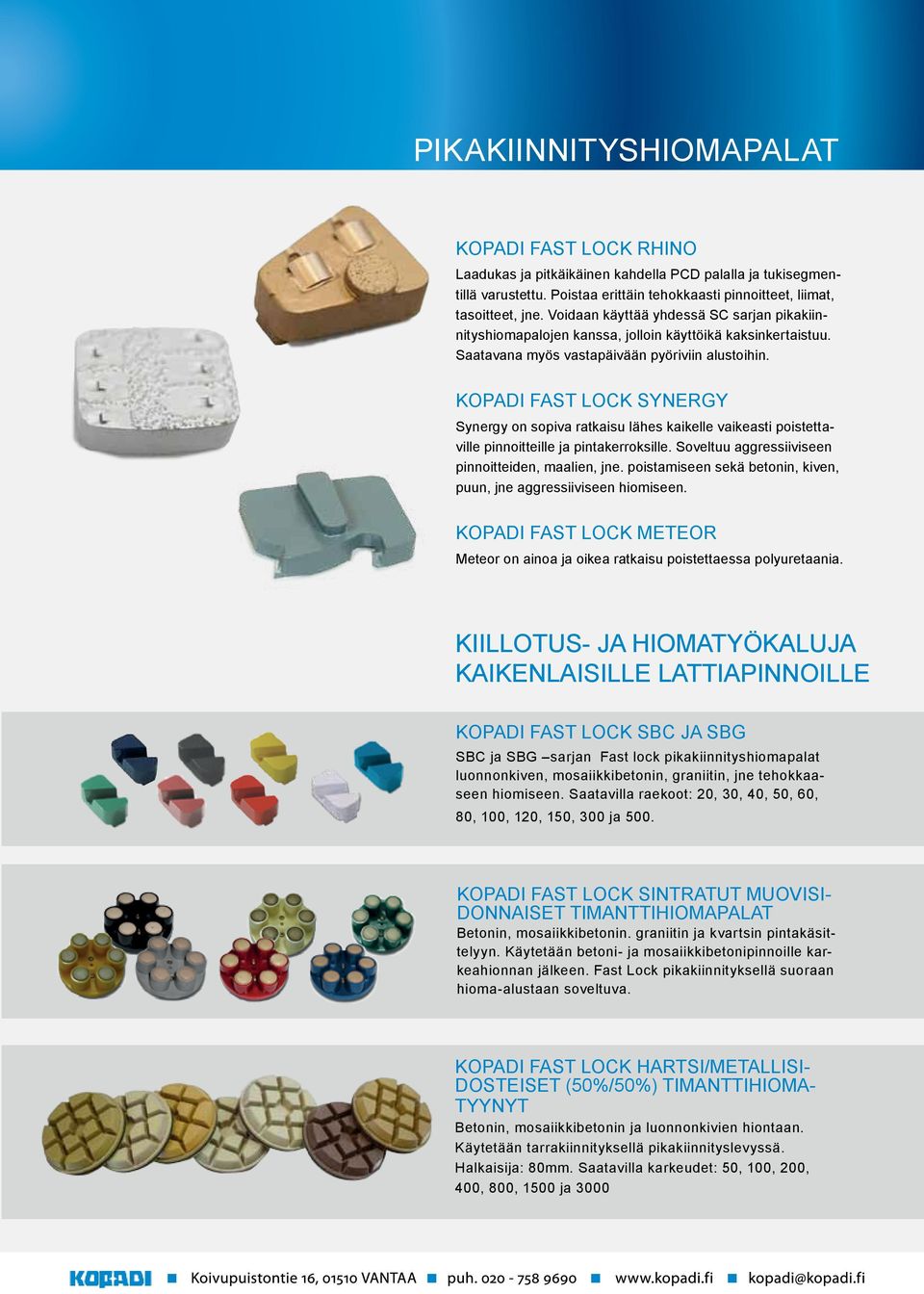 Kopadi Fast Lock SYNERGY Synergy on sopiva ratkaisu lähes kaikelle vaikeasti poistettaville pinnoitteille ja pintakerroksille. Soveltuu aggressiiviseen pinnoitteiden, maalien, jne.