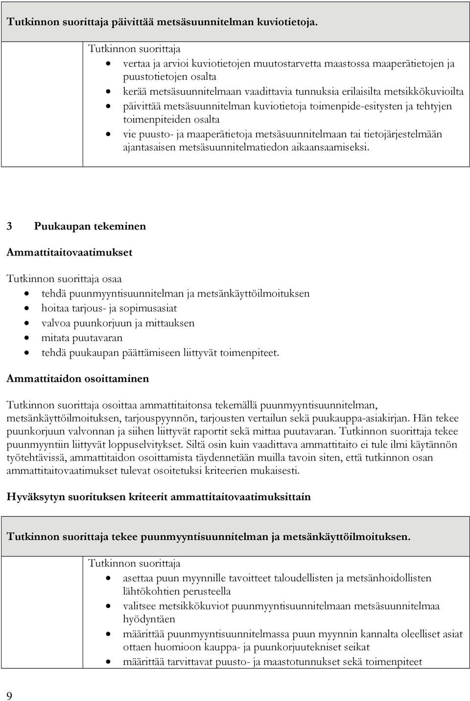 metsäsuunnitelman kuviotietoja toimenpide-esitysten ja tehtyjen toimenpiteiden osalta vie puusto- ja maaperätietoja metsäsuunnitelmaan tai tietojärjestelmään ajantasaisen metsäsuunnitelmatiedon