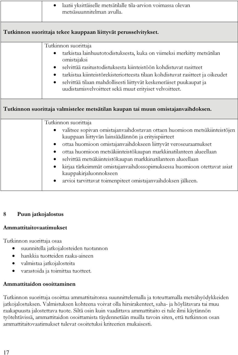 kohdistuvat rasitteet ja oikeudet selvittää tilaan mahdollisesti liittyvät keskeneräiset puukaupat ja uudistamisvelvoitteet sekä muut erityiset velvoitteet.