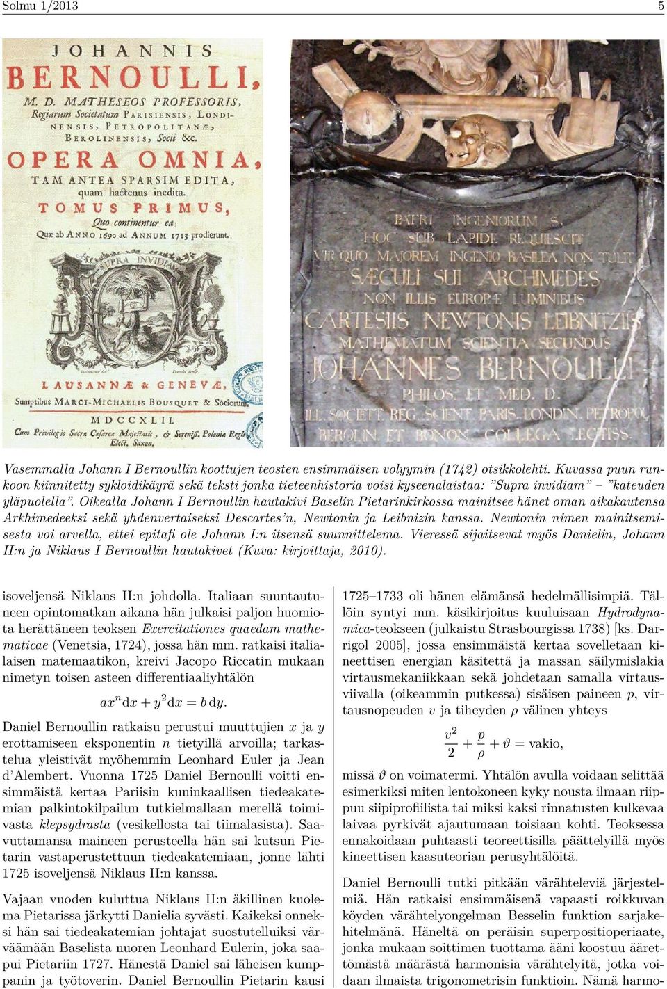 Oikealla Johann I Bernoullin hautakivi Baselin Pietarinkirkossa mainitsee hänet oman aikakautensa Arkhimedeeksi sekä yhdenvertaiseksi Descartes n, Newtonin ja Leibnizin kanssa.