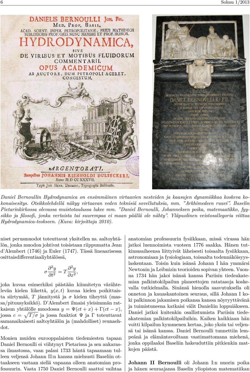 Daniel Bernoulli, Johanneksen poika, matemaatikko, fyysikko ja filosofi, jonka vertaista tai suurempaa ei maan päällä ole nähty. Yläpuolinen veistosallegoria viittaa Hydrodynamica-teokseen.