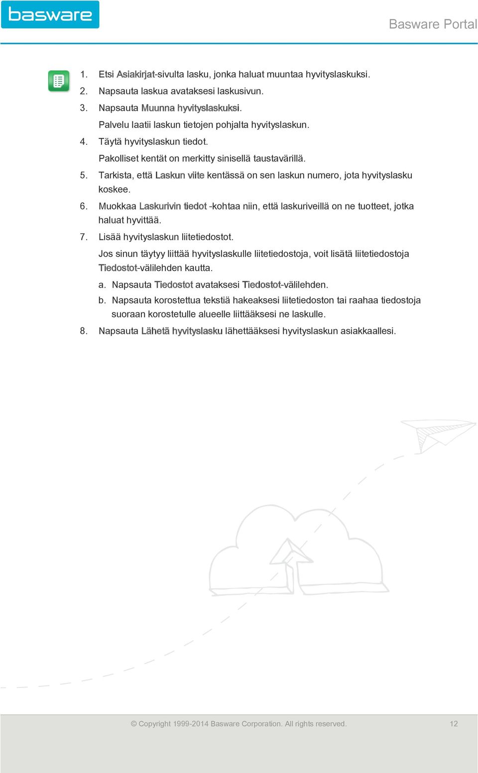 Tarkista, että Laskun viite kentässä on sen laskun numero, jota hyvityslasku koskee. 6. Muokkaa Laskurivin tiedot -kohtaa niin, että laskuriveillä on ne tuotteet, jotka haluat hyvittää. 7.