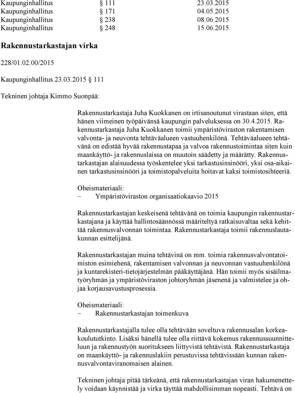 2015 111 Tekninen johtaja Kimmo Suonpää: Rakennustarkastaja Juha Kuokkanen on irtisanoutunut virastaan siten, että hä nen viimeinen työpäivänsä kaupungin palveluksessa on 30.4.2015. Raken nus tar kas ta ja Juha Kuokkanen toimii ympäristöviraston rakentamisen val von ta- ja neuvonta tehtäväalueen vastuuhenkilönä.