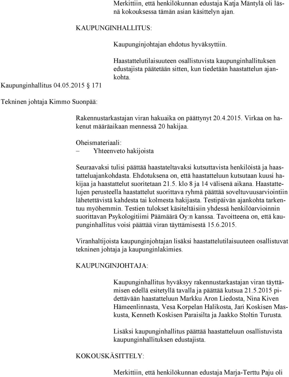 Tekninen johtaja Kimmo Suonpää: Rakennustarkastajan viran hakuaika on päättynyt 20.4.2015. Virkaa on hake nut määräaikaan mennessä 20 hakijaa.