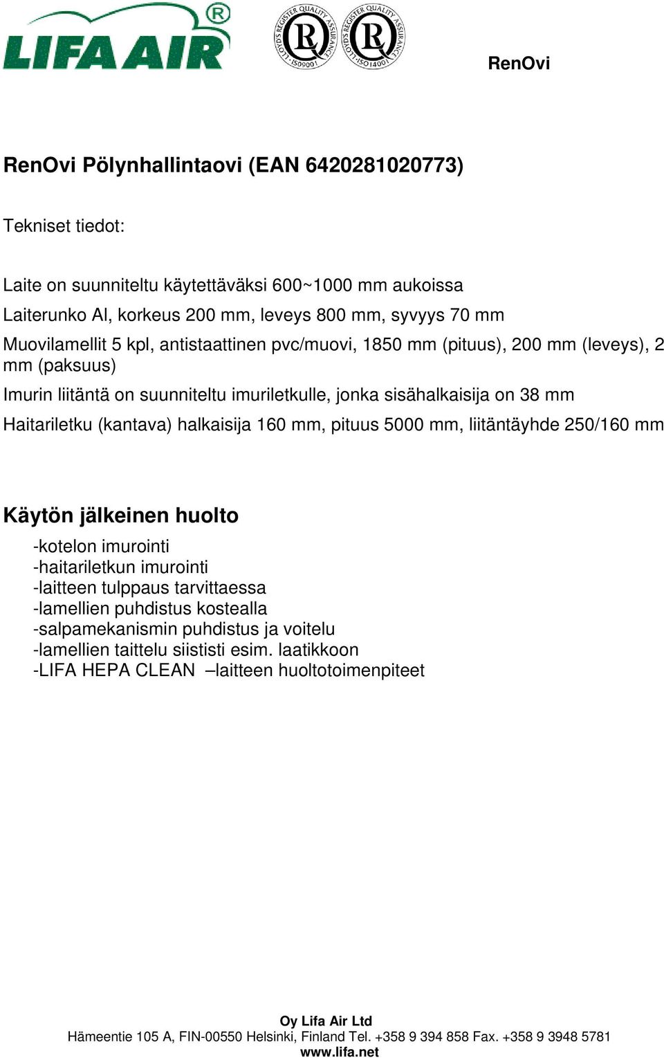 mm Haitariletku (kantava) halkaisija 160 mm, pituus 5000 mm, liitäntäyhde 250/160 mm Käytön jälkeinen huolto -kotelon imurointi -haitariletkun imurointi -laitteen tulppaus