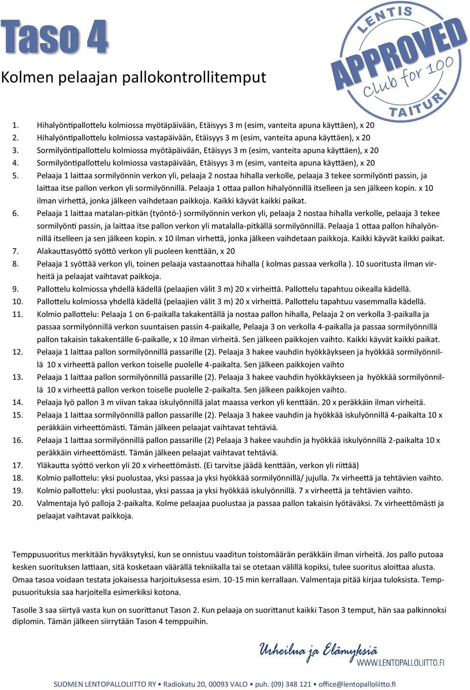 Sormilyöntipallottelu kolmiossa vastapäivään, Etäisyys 3 m (esim, vanteita apuna käyttäen), x 20 5.