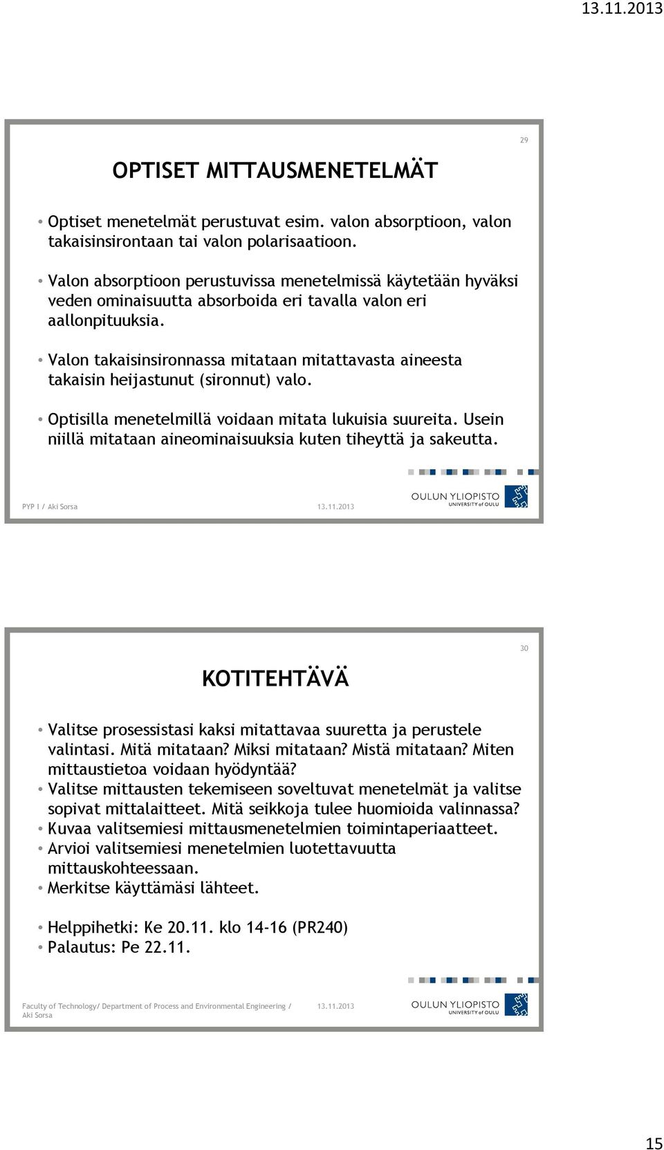 Valon takaisinsironnassa mitataan mitattavasta aineesta takaisin heijastunut (sironnut) valo. Optisilla menetelmillä voidaan mitata lukuisia suureita.