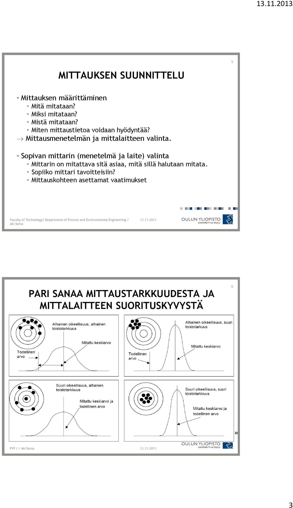 Sopivan mittarin (menetelmä ja laite) valinta Mittarin on mitattava sitä asiaa, mitä sillä halutaan mitata.