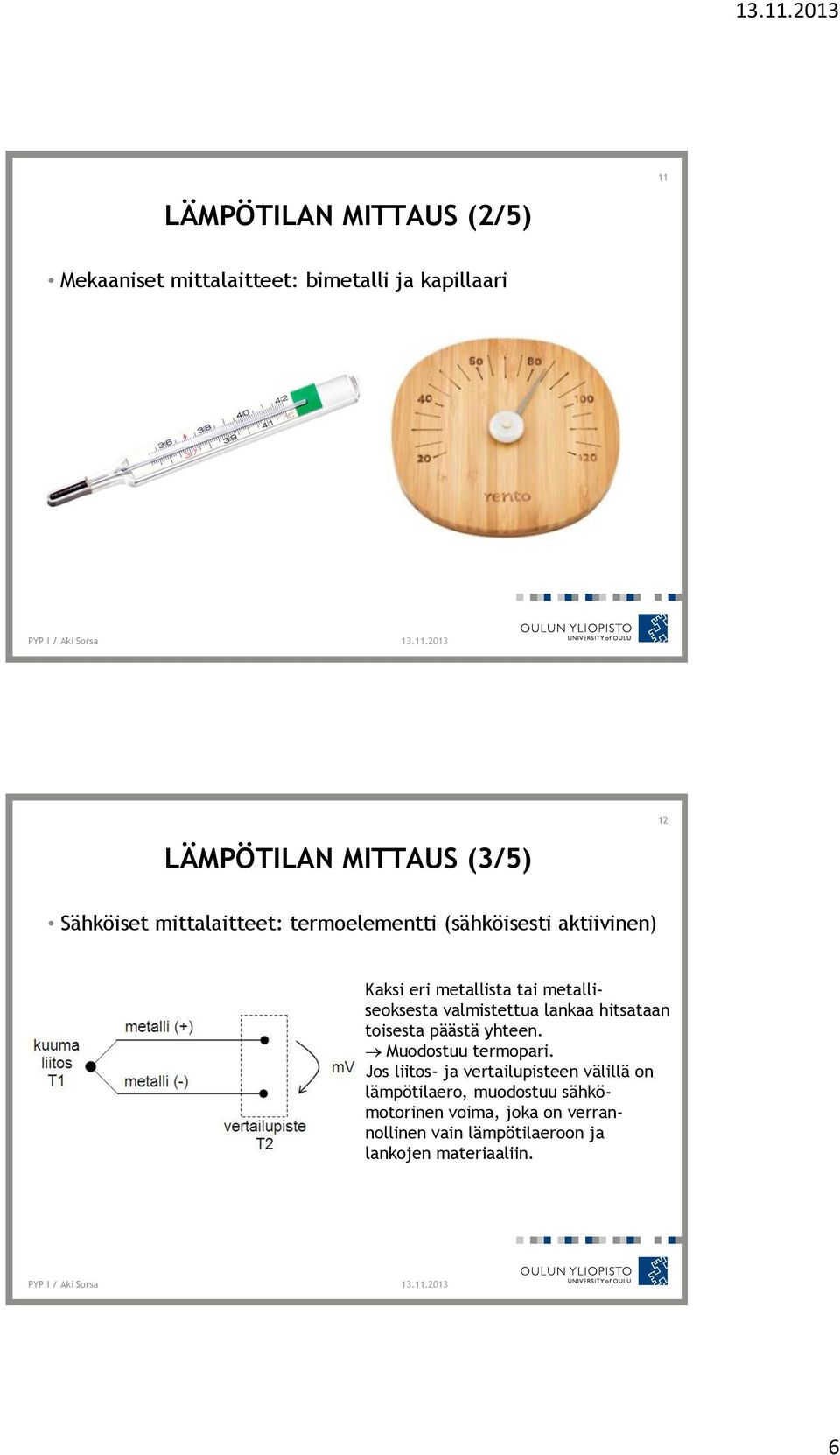 valmistettua lankaa hitsataan toisesta päästä yhteen. Muodostuu termopari.