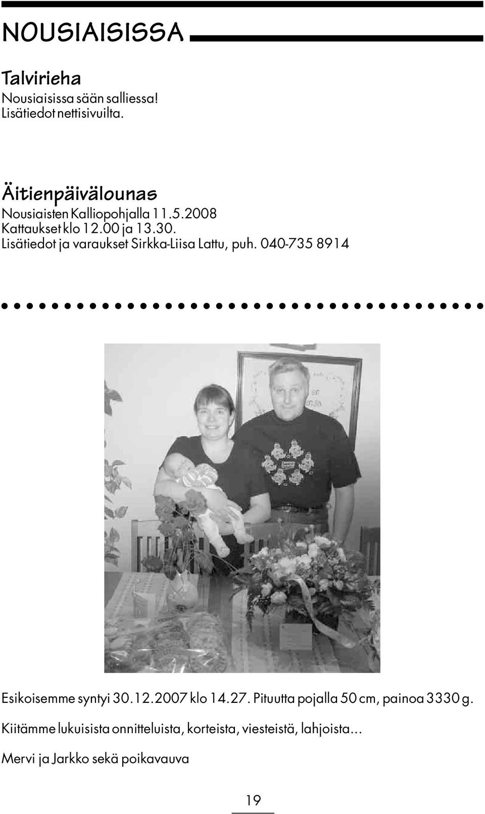 Lisätiedot ja varaukset Sirkka-Liisa Lattu, puh. 040-735 8914 Esikoisemme syntyi 30.12.2007 klo 14.27.