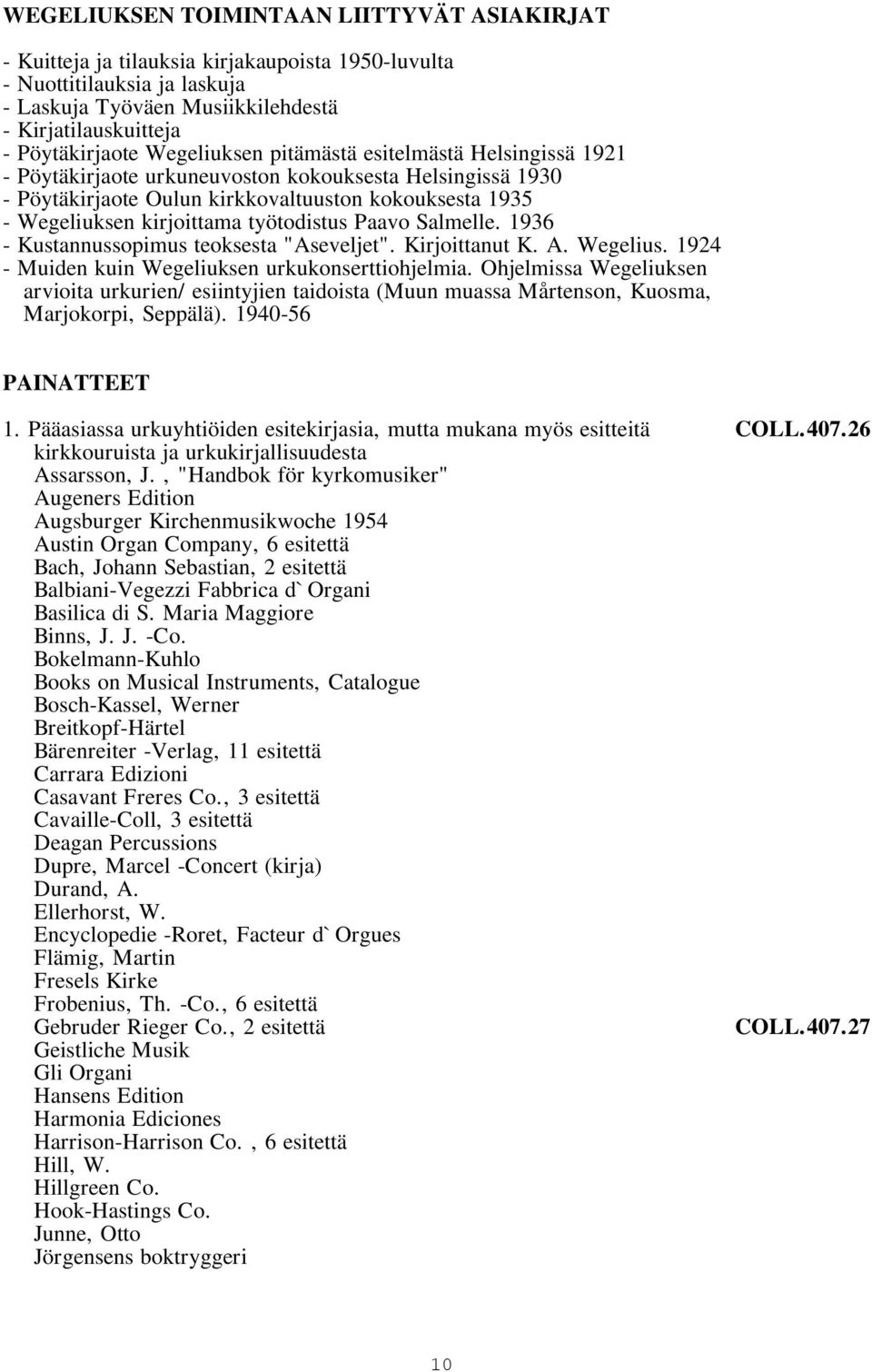 työtodistus Paavo Salmelle. 1936 - Kustannussopimus teoksesta "Aseveljet". Kirjoittanut K. A. Wegelius. 1924 - Muiden kuin Wegeliuksen urkukonserttiohjelmia.