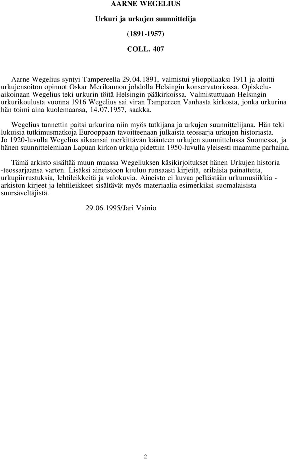 Valmistuttuaan Helsingin urkurikoulusta vuonna 1916 Wegelius sai viran Tampereen Vanhasta kirkosta, jonka urkurina hän toimi aina kuolemaansa, 14.07.1957, saakka.