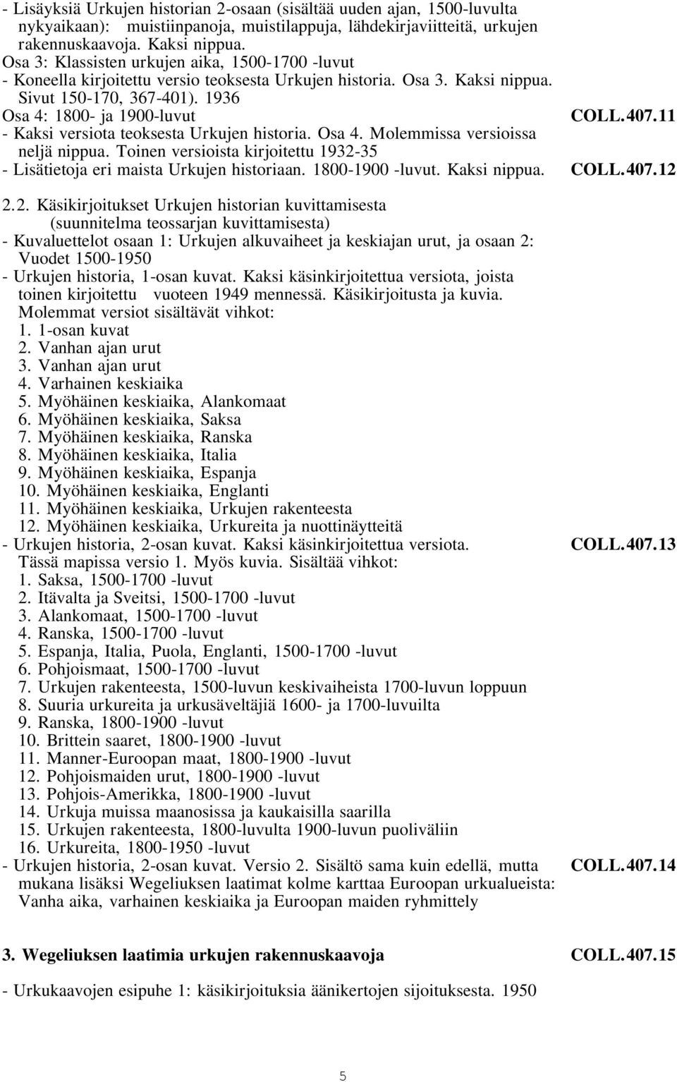 11 - Kaksi versiota teoksesta Urkujen historia. Osa 4. Molemmissa versioissa neljä nippua. Toinen versioista kirjoitettu 1932-35 - Lisätietoja eri maista Urkujen historiaan. 1800-1900 -luvut.