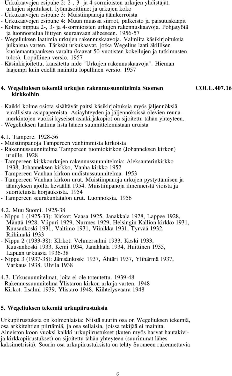 1956-57 - Wegeliuksen laatimia urkujen rakennuskaavoja. Valmiita käsikirjoituksia julkaisua varten.