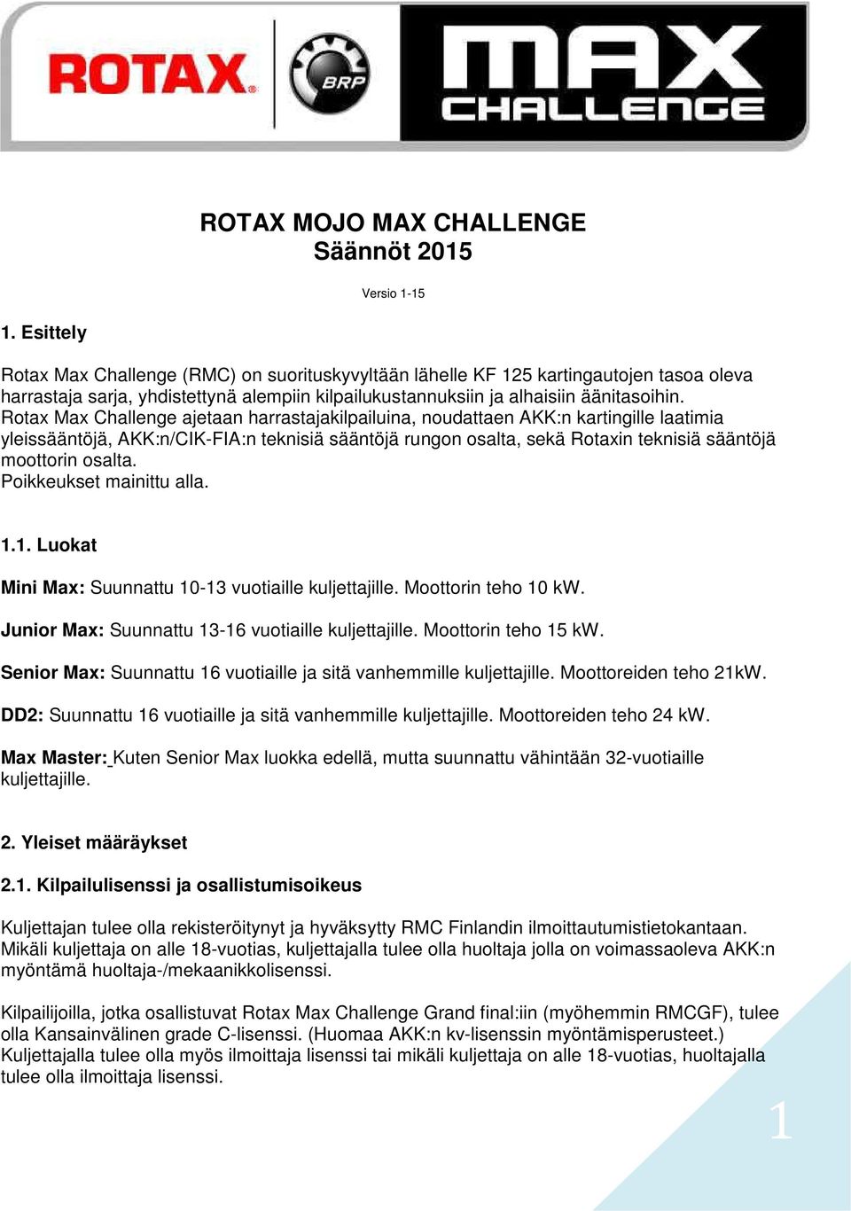 Rotax Max Challenge ajetaan harrastajakilpailuina, noudattaen AKK:n kartingille laatimia yleissääntöjä, AKK:n/CIK-FIA:n teknisiä sääntöjä rungon osalta, sekä Rotaxin teknisiä sääntöjä moottorin
