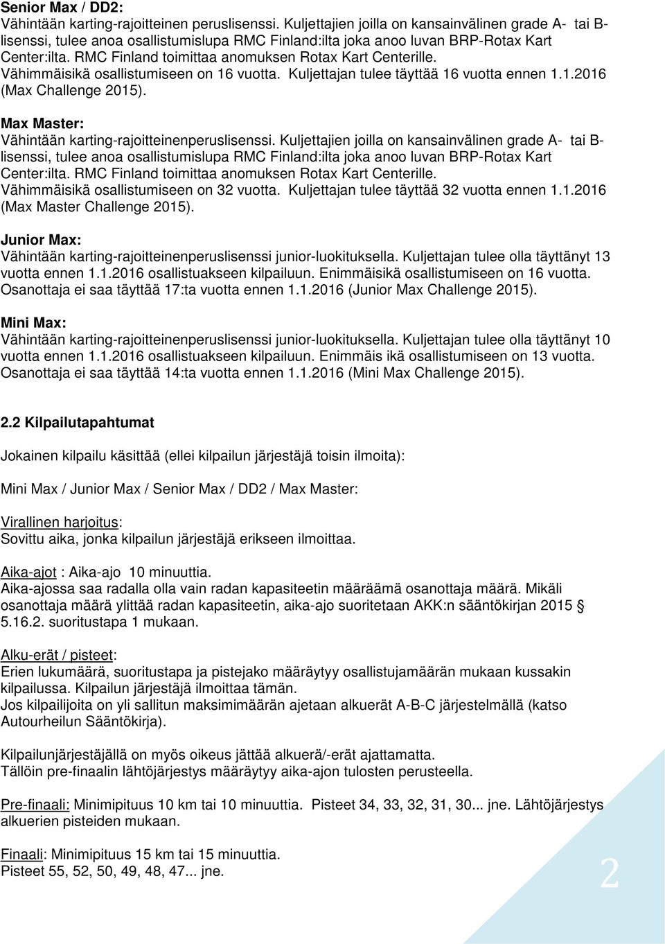 RMC Finland toimittaa anomuksen Rotax Kart Centerille. Vähimmäisikä osallistumiseen on 16 vuotta. Kuljettajan tulee täyttää 16 vuotta ennen 1.1.2016 (Max Challenge 2015).