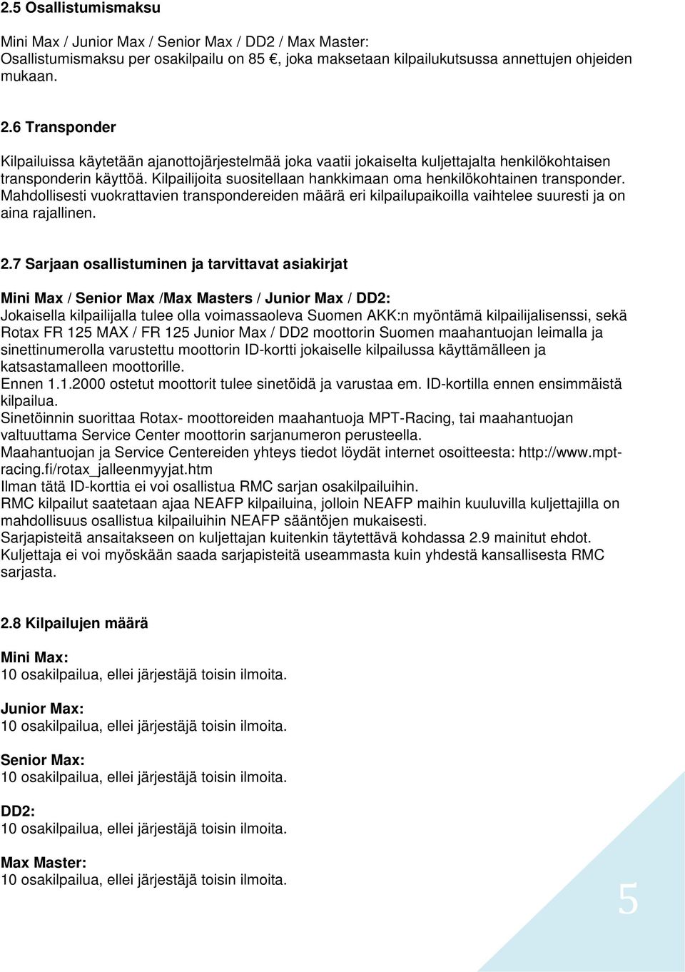 Kilpailijoita suositellaan hankkimaan oma henkilökohtainen transponder. Mahdollisesti vuokrattavien transpondereiden määrä eri kilpailupaikoilla vaihtelee suuresti ja on aina rajallinen. 2.