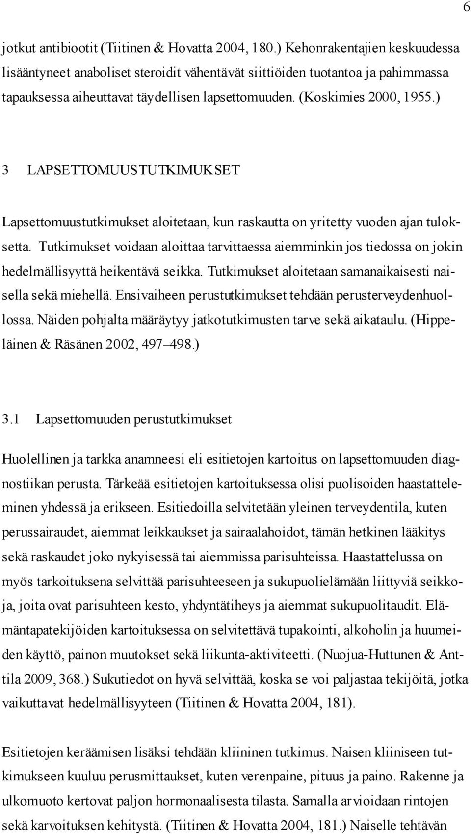 ) 3 LAPSETTOMUUSTUTKIMUKSET Lapsettomuustutkimukset aloitetaan, kun raskautta on yritetty vuoden ajan tuloksetta.