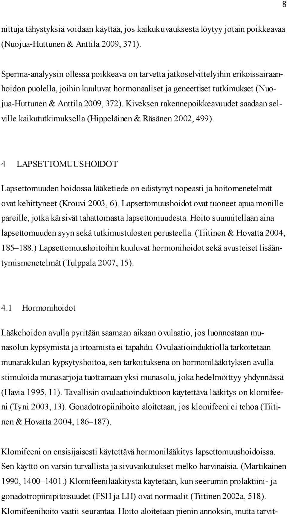 Kiveksen rakennepoikkeavuudet saadaan selville kaikututkimuksella (Hippeläinen & Räsänen 2002, 499).